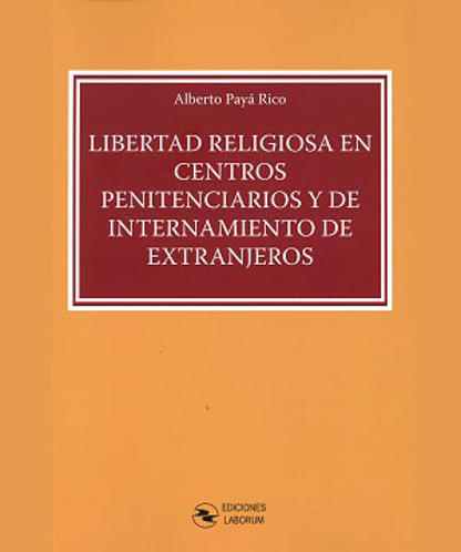 PAY RICO, Alberto (2017): Libertad religiosa en centros penitenciarios y de internamiento de extranjeros, Ediciones Laborum, Murcia