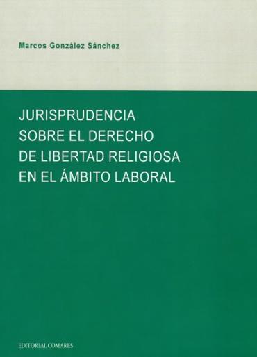 Portada de GONZLEZ SNCHEZ, Marcos (2017): Jurisprudencia sobre el derecho de libertad religiosa en el mbito laboral, Granada, Editorial Comares