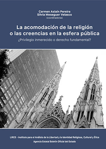 Portada de ASIA�N PEREIRA, CARMEN y MESEGUER VELASCO, SILVIA (Coords.) (2025), La acomodaci�n de la religi�n o las creencias en la esfera p�blica (�Privilegio inmerecido o derecho fundamental?), Madrid, Agencia Estatal Bolet�n Oficial Del Estado - Lirce