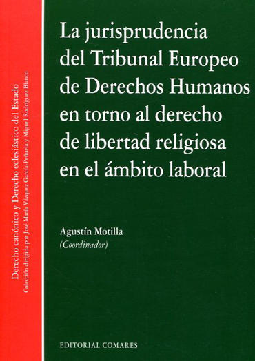 Portada de MOTILLA, Agustn (coord.) (2016): La jurisprudencia del Tribunal Europeo de Derechos Humanos en torno al derecho de libertad religiosa en el mbito laboral, Granada, Editorial Comares