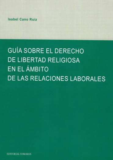 Portada de CANO RUIZ, Isabel (2017): Gua sobre el derecho de libertad religiosa en el mbito de las relaciones laborales, Editorial Comares, Granada