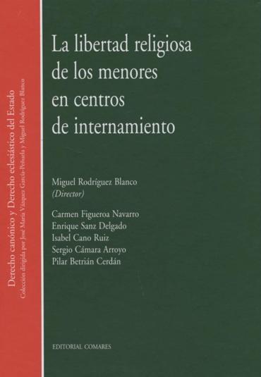 Portada de RODRGUEZ BLANCO, Miguel (dir.) (2012): La libertad religiosa de los menores en centros de internamiento, Granada, Editorial Comares