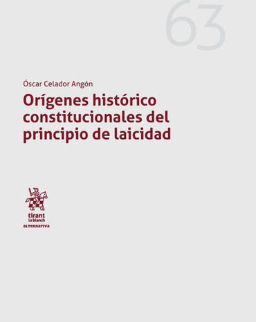 Portada de CELADOR ANGN, scar (2017): Orgenes Histrico Constitucionales del Principio de Laicidad, Valencia, Tirant Lo Blanch