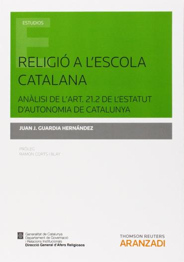 Portada de GUARDIA HERNNDEZ, Juan J. (2014): Religi a l’escola catalana. Anlisi de l’art. 21.2 de l’Estatut d’Autonomia de Catalunya, Cizur Menor, Thompson Reuters-Aranzadi
