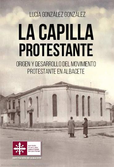 Portada de Gonz�lez Gonz�lez, Luc�a (2025), La capilla protestante. Origen y desarrollo del movimiento protestante en Albacete, Albacete, Instituto de Estudios Albacetenses “Don Juan Manuel”